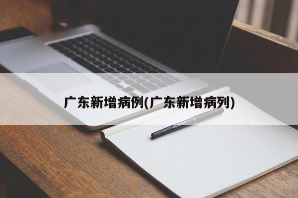 广东新增病例(广东新增病列)