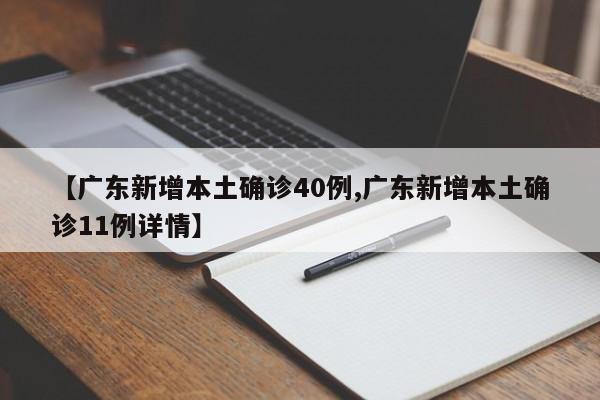 【广东新增本土确诊40例,广东新增本土确诊11例详情】