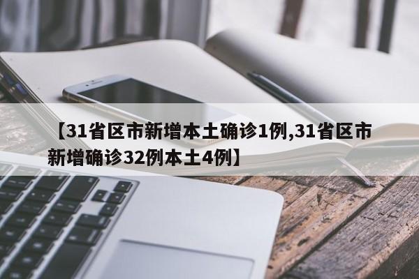 【31省区市新增本土确诊1例,31省区市新增确诊32例本土4例】